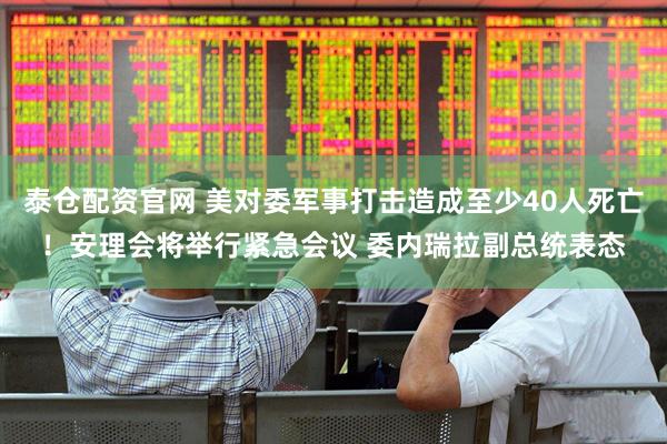 泰仓配资官网 美对委军事打击造成至少40人死亡！安理会将举行紧急会议 委内瑞拉副总统表态