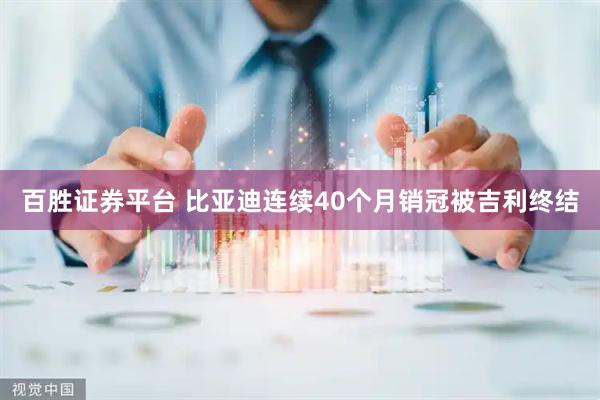 百胜证券平台 比亚迪连续40个月销冠被吉利终结